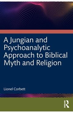 Coperta cărții 'A Jungian and Psychoanalytic Approach to Biblical Myth and Religion - Lionel Corbett'