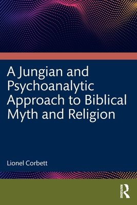 Coperta cărții 'A Jungian and Psychoanalytic Approach to Biblical Myth and Religion - Lionel Corbett'