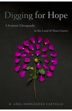 Coperta cărții 'Digging for Hope: A Feminist Ethnography in the Land of Mass Graves - R. Aída Hernández Castillo'