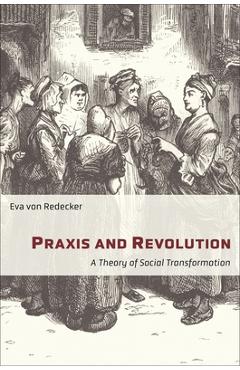 Coperta cărții 'Praxis and Revolution: A Theory of Social Transformation - Eva Von Redecker'