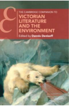 The Cambridge Companion to Victorian Literature and the Environment - Dennis Denisoff