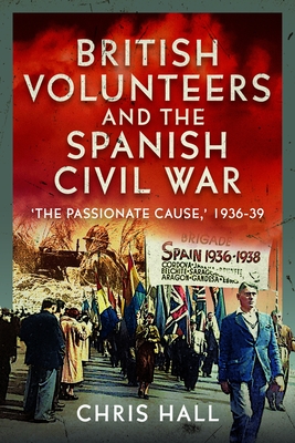 Coperta cărții 'British Volunteers and the Spanish Civil War: The Passionate Cause, 1936-39 - Chris Hall'