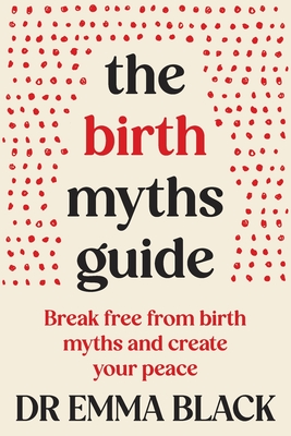 Coperta cărții 'The Birth Myths Guide: Break free from birth myths and create your peace - Emma Black'