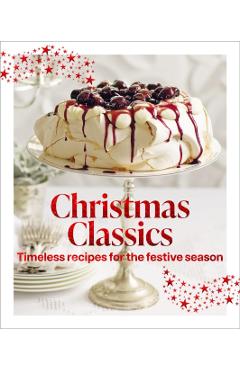 Coperta cărții 'Christmas Classics: Christmas Classicstimeless Recipes for the Festive Season -'