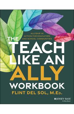 Coperta cărții 'The Teach Like an Ally Workbook: Allyship in Action for Educators and School Communities - Flint Del Sol'