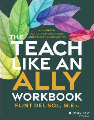 Coperta cărții 'The Teach Like an Ally Workbook: Allyship in Action for Educators and School Communities - Flint Del Sol'