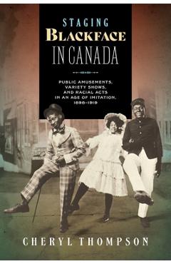 Coperta cărții 'Staging Blackface in Canada: Public Amusements, Variety Shows, and Racial Acts in an Age of Imitation, 1898-1919 -'