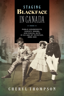 Coperta cărții 'Staging Blackface in Canada: Public Amusements, Variety Shows, and Racial Acts in an Age of Imitation, 1898-1919 -'