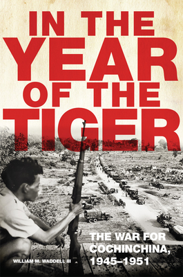 Coperta cărții 'In the Year of the Tiger: The War for Cochinchina, 1945-1951 Volume 62 - William M. Waddell'