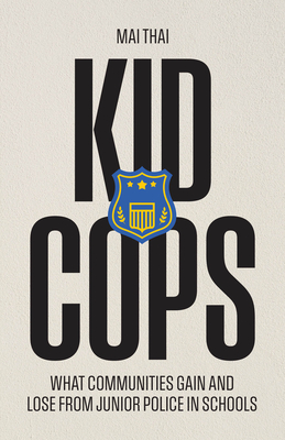 Coperta cărții 'Kid Cops: What Communities Gain and Lose from Junior Police in Schools - Mai Thai'