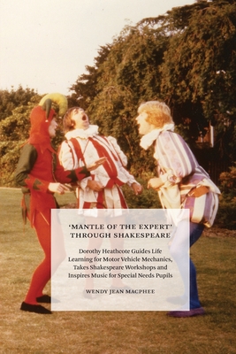 Coperta cărții ''Mantle of the Expert' Through Shakespeare: Dorothy Heathcote Guides Life Learning for Motor Vehicle Mechanics, Takes'
