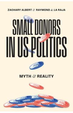 Small Donors in US Politics: Myth and Reality - Zachary Albert