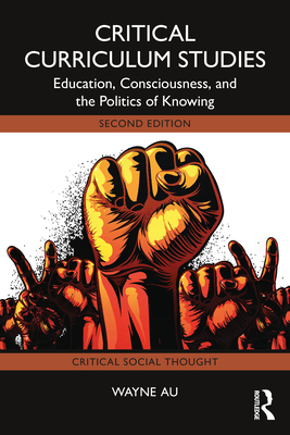 Coperta cărții 'Critical Curriculum Studies: Education, Consciousness, and the Politics of Knowing - Wayne Au'