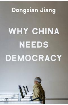 Coperta cărții 'Why China Needs Democracy - Dongxian Jiang'