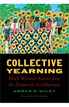 Coperta cărții 'Collective Yearning: Black Women Artists from the Zimmerli Art Museum - Amber N. Wiley'