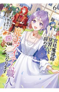 Coperta cărții 'I Quit My Apprenticeship as a Royal Court Wizard to Become a Magic Item Craftswoman (Manga) Vol. 6 - Sei Kamiizumi'