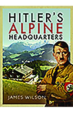 Coperta cărții 'Hitler's Alpine Headquarters - James Wilson'
