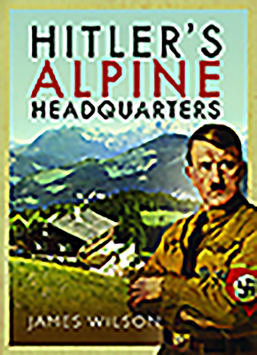 Coperta cărții 'Hitler's Alpine Headquarters - James Wilson'