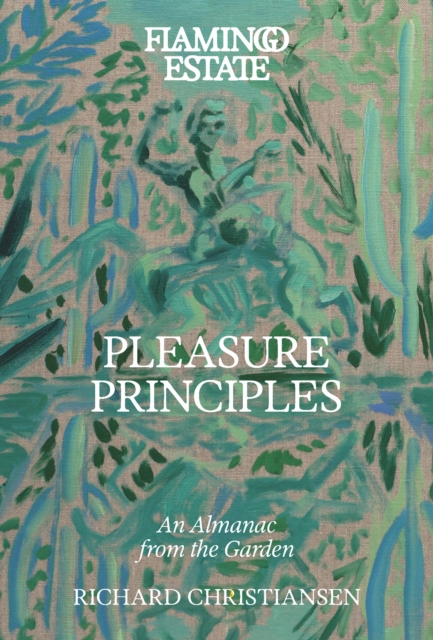 Coperta cărții 'Flamingo Estate Pleasure Principles: An Almanac from the Garden - Richard Christiansen'