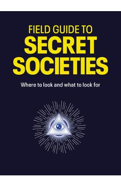 Coperta cărții 'Field Guide to Secret Societies: Where to Look and What to Look for - Tim Dedopulos'