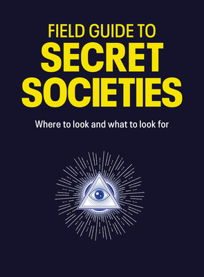 Coperta cărții 'Field Guide to Secret Societies: Where to Look and What to Look for - Tim Dedopulos'