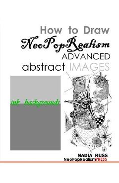 Coperta cărții 'How to Draw NeoPopRealism Advanced Abstract Images: : Ink Backgrounds - Nadia Russ'
