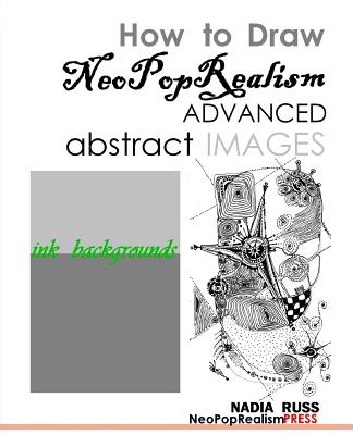 Coperta cărții 'How to Draw NeoPopRealism Advanced Abstract Images: : Ink Backgrounds - Nadia Russ'