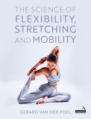 Coperta cărții 'The Science of Flexibility, Stretching and Mobility - Gerard Van Der Poel'