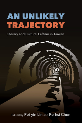 Coperta cărții 'An Unlikely Trajectory: Literary and Cultural Leftism in Taiwan - Pei-yin Lin'