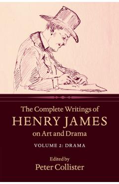 Coperta cărții 'The Complete Writings of Henry James on Art and Drama - Henry James'