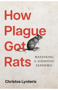 Coperta cărții 'How Plague Got Rats: Mastering a Zoonotic Pandemic - Christos Lynteris'