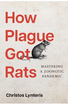 How Plague Got Rats: Mastering a Zoonotic Pandemic - Christos Lynteris