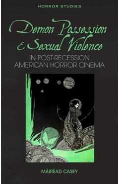 Coperta cărții 'Demon Possession and Sexual Violence in Post-Great Recession American Horror Cinema - Máiréad Casey'