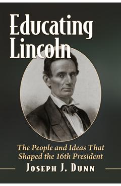 Coperta cărții 'Educating Lincoln: The People, Places and Ideas That Influenced the 16th President - Joseph J. Dunn'