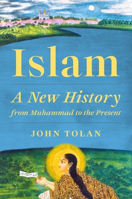 Coperta cărții 'Islam: A New History from Muhammad to the Present - John Tolan'