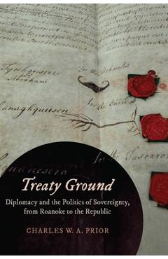 Coperta cărții 'Treaty Ground: Diplomacy and the Politics of Sovereignty, from Roanoke to the Republic - Charles W. A. Prior'
