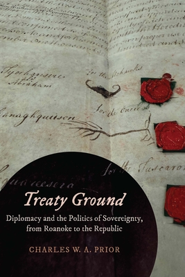 Coperta cărții 'Treaty Ground: Diplomacy and the Politics of Sovereignty, from Roanoke to the Republic - Charles W. A. Prior'