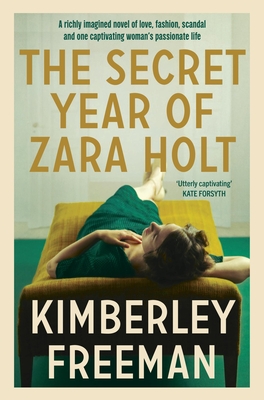 Coperta cărții 'The Secret Year of Zara Holt: A Richly Imagined Story of Fashion, Scandal, Betrayal and Undying Love - Kimberley Freeman'