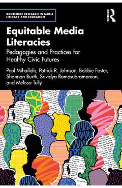 Coperta cărții 'Equitable Media Literacies: Pedagogies and Practices for Healthy Civic Futures - Paul Mihailidis'