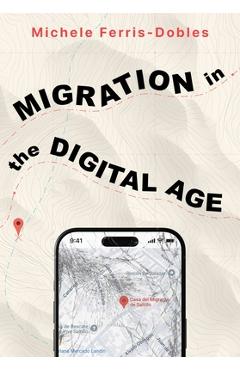 Coperta cărții 'Migration in the Digital Age: An Ethnographic Study - Michele Ferris-dobles'