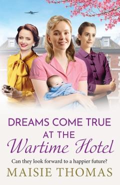 Coperta cărții 'Dreams Come True at the Wartime Hotel - Maisie Thomas'