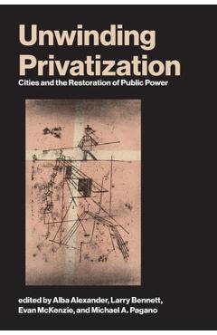 Coperta cărții 'Unwinding Privatization: Cities and the Restoration of Public Power - Alba Alexander'