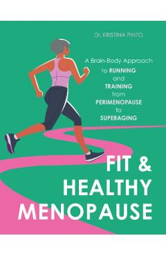 Fit & Healthy Menopause: A Brain-Body Approach to Running and Training from Perimenopause to Superaging - Kristina Pinto