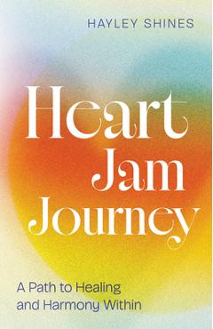 Coperta cărții 'Heart Jam Journey: A Path to Healing and Harmony Within - Hayley Shines'