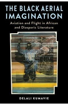 Coperta cărții 'The Black Aerial Imagination: Aviation and Flight in African and Diasporic Literature - Delali Kumavie'