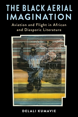 Coperta cărții 'The Black Aerial Imagination: Aviation and Flight in African and Diasporic Literature - Delali Kumavie'