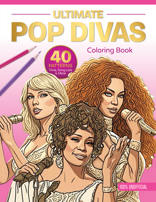 Coperta cărții 'Ultimate Pop Divas Coloring Book: 40 Patterns, Trivia, Song Lists, and More (100 Percent Unofficial) -'