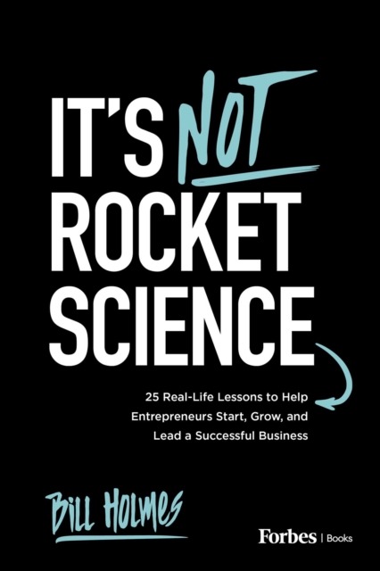 Coperta cărții 'It's Not Rocket Science: 25 Real-Life Lessons to Help Entrepreneurs Start, Grow, and Lead a Successful Business - Bill'