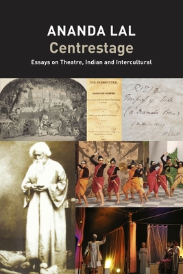 Coperta cărții 'Centrestage: Essays on Theatre, Indian and Intercultural - Ananda Lal'