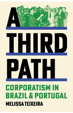 Coperta cărții 'A Third Path: Corporatism in Brazil and Portugal - Melissa Teixeira'